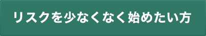 リスクを少なくなく始めたい方